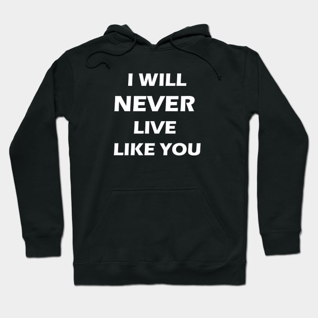I will never live like you Hoodie by gegogneto
